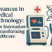 Advances in Medical Technology: How Innovation is Transforming Healthcare